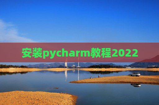 安装pycharm教程2022 安装pycharm教程2022